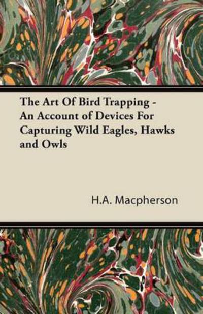 Cover for H a Macpherson · The Art of Bird Trapping - an Account of Devices for Capturing Wild Eagles, Hawks and Owls (Taschenbuch) (2011)