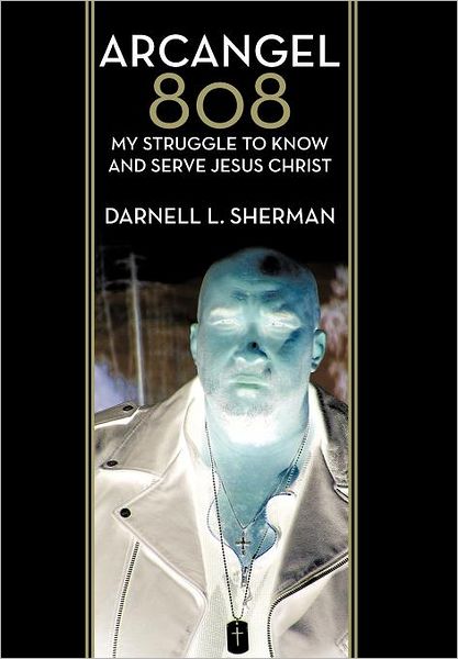 Cover for Darnell L Sherman · Arcangel 808: My Struggle to Know and Serve Jesus Christ (Hardcover Book) (2012)