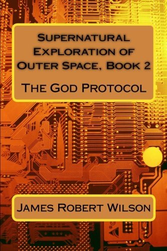 Cover for James Wilson · Supernatural Exploration of Outer Space, Book 2: the God Protocol (Paperback Book) (2012)