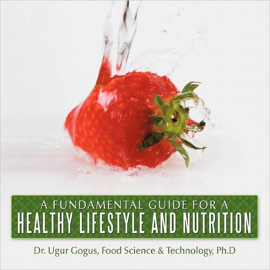 Cover for Ugur Gogus · A Fundamental Guide for a Healthy Lifestyle and Nutrition (Paperback Bog) (2011)