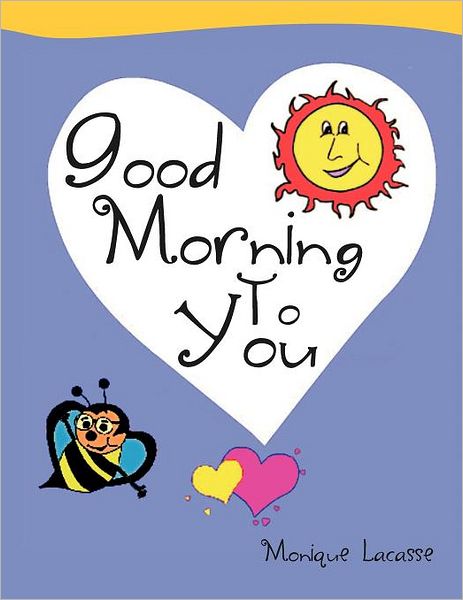 Good Morning to You - Monique Lacasse - Books - Xlibris - 9781469186238 - March 21, 2012