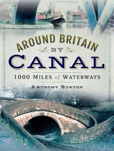 Cover for Anthony Burton · Around Britain by Canal: 1,000 Miles of Waterways (Hardcover Book) (2018)