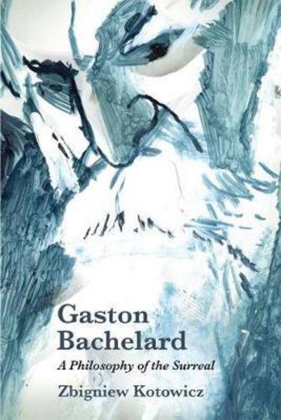 Cover for Zbigniew Kotowicz · Gaston Bachelard: a Philosophy of the Surreal (Paperback Book) (2018)