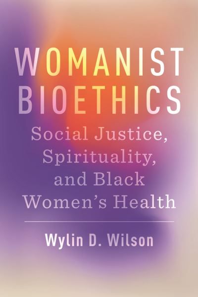 Wylin D. Wilson · Womanist Bioethics: Social Justice, Spirituality, and Black Women's Health - Religion and Social Transformation (Paperback Book) (2025)