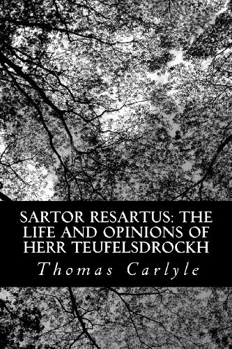 Sartor Resartus: the Life and Opinions of Herr Teufelsdrockh - Thomas Carlyle - Books - CreateSpace Independent Publishing Platf - 9781481036238 - November 17, 2012