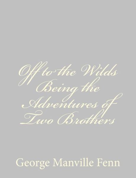 Cover for George Manville Fenn · Off to the Wilds Being the Adventures of Two Brothers (Pocketbok) (2013)