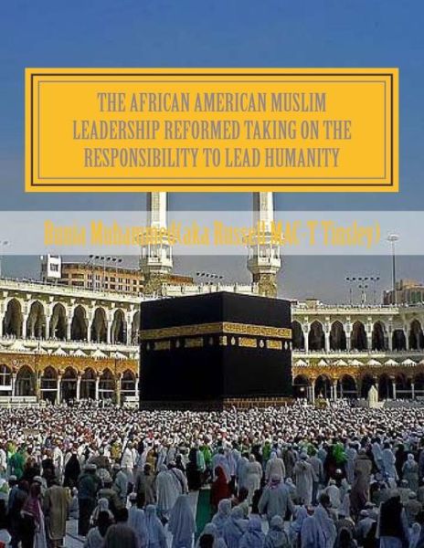 Cover for Muhammed, Bunia (Aka Russell Tinsley) · The African American Muslim Leadership Reformed Taking on the Responsibility to Lead Humanity: American Muslim Community Tribute (Paperback Book) (2013)