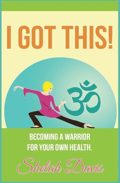 Cover for Shelah Davis · I Got This: Becoming a Warrior for Your Own Health (Paperback Book) (2013)