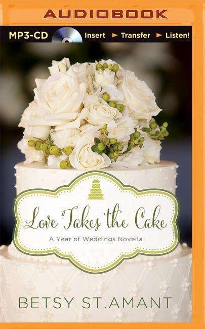 Love Takes the Cake: a September Wedding Story - Betsy St Amant - Äänikirja - Zondervan on Brilliance Audio - 9781491598238 - tiistai 25. elokuuta 2015