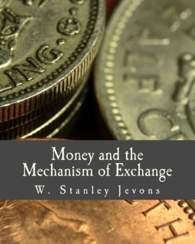 Cover for W. Stanley Jevons · Money and the Mechanism of Exchange (Paperback Book) (2013)