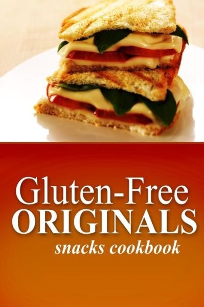Cover for Gluten Free Originals · Gluten-free Originals - Snacks Cookbook: (Practical and Delicious Gluten-free, Grain Free, Dairy Free Recipes) (Paperback Book) (2014)