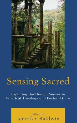 Cover for Sensing Sacred: Exploring the Human Senses in Practical Theology and Pastoral Care - Studies in Body and Religion (Hardcover Book) (2016)
