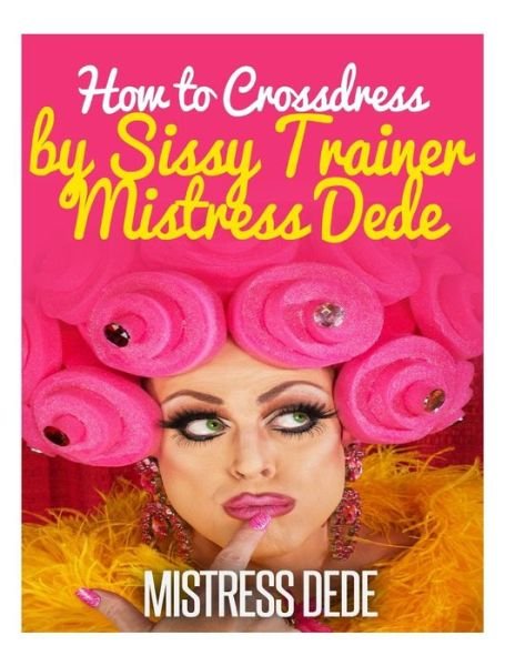 Cover for Mistress Dede · How to Crossdress by Sissy Trainer Mistress Dede (Paperback Book) (2014)
