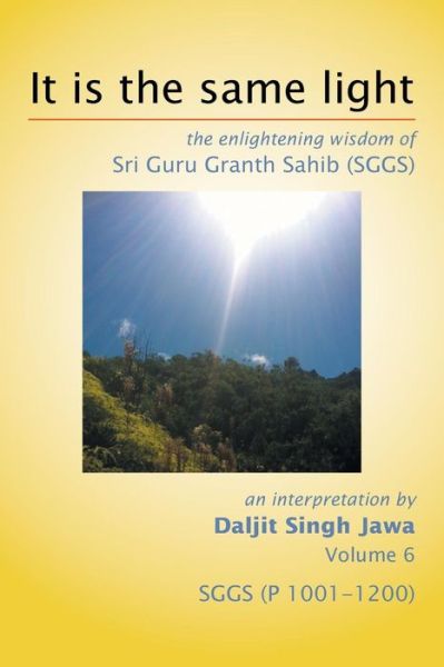 Cover for Daljit Singh Jawa · It is the Same Light: the Enlightening Wisdom of Sri Guru Granth Sahib (Sggs) Volume 6: Sggs (P 1001-1200) (Paperback Book) (2014)