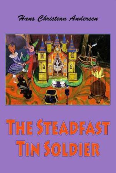 The Steadfast Tin Soldier - Hans Christian Andersen - Books - CreateSpace Independent Publishing Platf - 9781530255238 - February 26, 2016