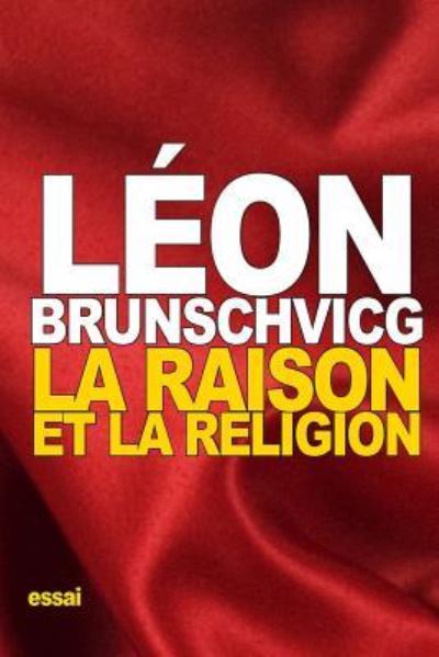 La Raison Et La Religion - Leon Brunschvicg - Kirjat - Createspace Independent Publishing Platf - 9781539702238 - maanantai 24. lokakuuta 2016