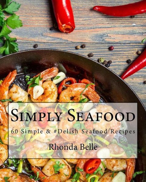 Simply Seafood - Rhonda Belle - Boeken - Createspace Independent Publishing Platf - 9781540449238 - 15 november 2016