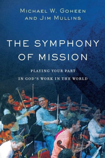 Cover for Michael W. Goheen · The Symphony of Mission – Playing Your Part in God's Work in the World (Paperback Book) (2019)