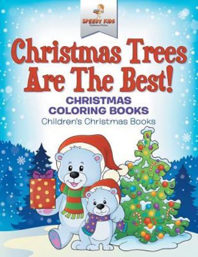 Christmas Trees Are The Best! Christmas Coloring Books Children's Christmas Books - Speedy Kids - Książki - Speedy Kids - 9781541947238 - 15 września 2017