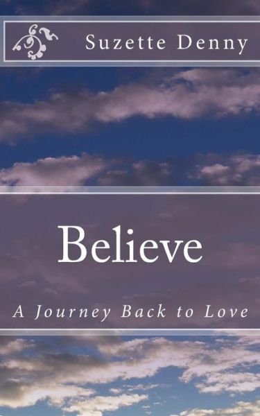 Believe The Journey Back to Love - Suzette Denny - Books - CreateSpace Independent Publishing Platf - 9781543240238 - June 26, 2017