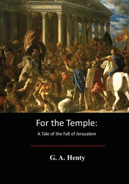 For the Temple - G A Henty - Książki - Createspace Independent Publishing Platf - 9781548737238 - 15 lipca 2017