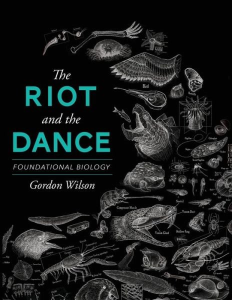 Dr. Gordon Wilson · The Riot and the Dance: Foundational Biology (Book) (2015)