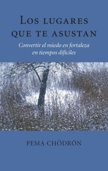 Cover for Pema Chodron · Los Lugares Que Te Asustan (The Places That Scare You): Convertir El Miedo en Fortaleza en Tiempos Dificiles (Taschenbuch) (2015)