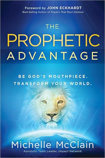 Prophetic Advantage: Be God's Mouthpiece. Transform Your World. - Michelle McClain-Walters - Livros - Charisma House - 9781616386238 - 16 de outubro de 2012