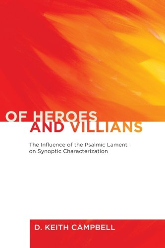 Cover for D. Keith Campbell · Of Heroes and Villains: the Influence of the Psalmic Lament on Synoptic Characterization (Paperback Book) (2013)