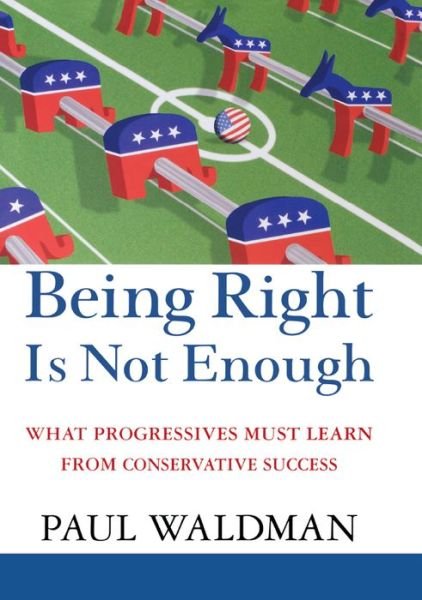 Cover for Paul Waldman · Being Right is Not Enough: What Progressives Can Learn from Conservative Sucess (Inbunden Bok) (2006)
