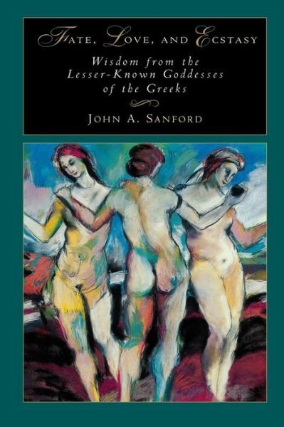 Cover for John B Sanford · Fate, Love, and Ecstasy: Wisdom from the Lesser-known Goddesses of the Greeks [paperback] (Pocketbok) (2015)