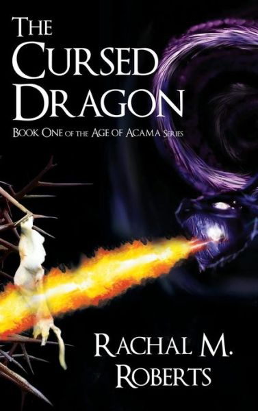 Cover for Rachal M Roberts · The Cursed Dragon Book One of the Age of Acama Series (Hardcover Book) (2015)