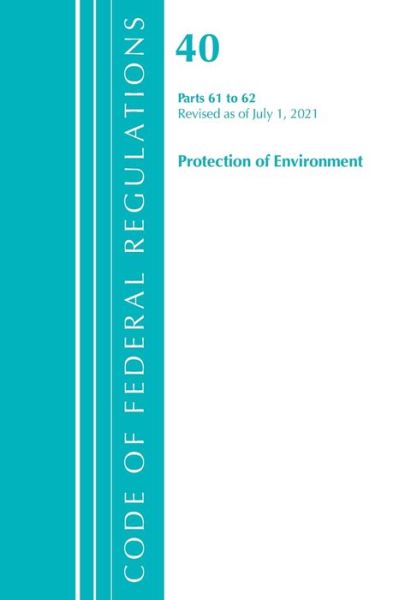 Cover for Office Of The Federal Register (U.S.) · Code of Federal Regulations, Title 40 Protection of the Environment 61-62, Revised as of July 1, 2021 - Code of Federal Regulations, Title 40 Protection of the Environment (Paperback Book) (2022)