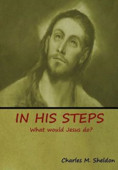 In His Steps: What would Jesus do? - Charles M Sheldon - Książki - Indoeuropeanpublishing.com - 9781644390238 - 11 sierpnia 2018