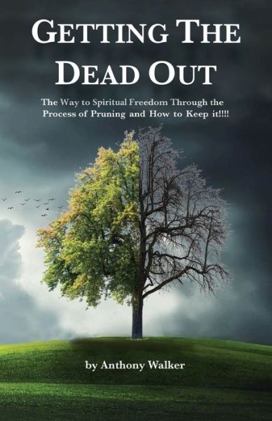 Getting The Dead Out: The Way to Spiritual Freedom Through the Process of Pruning and How to Keep it!!!! - Anthony Walker - Books - Writers Republic LLC - 9781646200238 - August 5, 2019