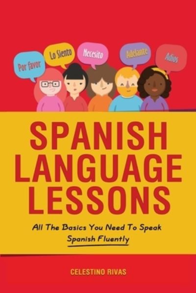 Cover for Celestino Rivas · Spanish Language Lessons: All The Basics You Need To Speak Spanish Fluently (Paperback Book) (2019)