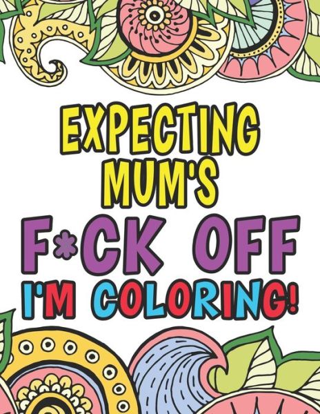 Cover for Mary Gray · Expecting Mum's Fuck Off I'm Coloring (Paperback Book) (2019)