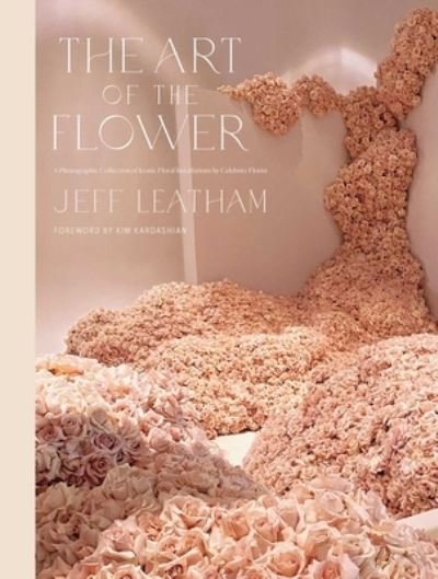Art of the Flower, The: A Photographic Collection of Iconic Floral Installations by Celebrity Florist Jeff Leatham - Jeff Leatham - Boeken - Weldon Owen - 9781681889238 - 20 september 2023