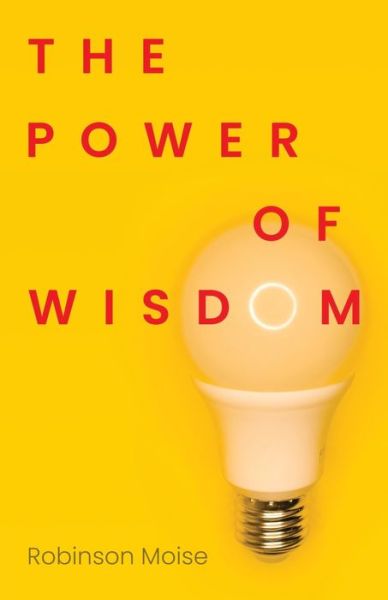 Power of Wisdom - Robinson Moise - Books - Trilogy Christian Publishing, Inc. - 9781685568238 - July 20, 2022
