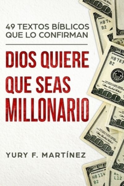 Cover for Yury F Martinez · Dios Quiere Que Seas Millonario. 49 Textos Biblicos que lo confirman. (Paperback Book) (2019)