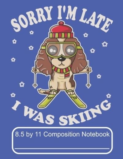 Cover for Puppy Creations · Sorry I'm Late I Was Skiing 8.5 by 11 Composition Notebook (Paperback Book) (2019)