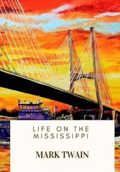 Life on the Mississippi - Mark Twain - Kirjat - Createspace Independent Publishing Platf - 9781718682238 - torstai 3. toukokuuta 2018