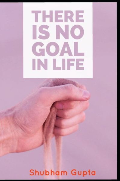 Cover for Shubham Gupta · There is no goal in life (Paperback Book) (2018)