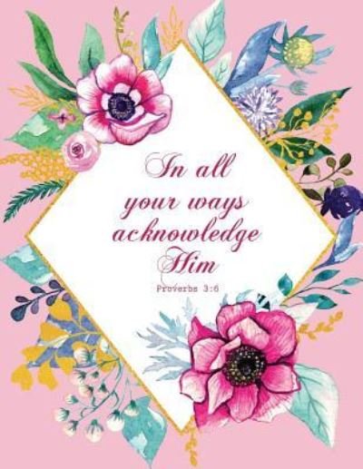 Cover for Peony Lane Publishing · In All Your Ways Acknowledge Him - Proverbs 3 (Pocketbok) (2018)