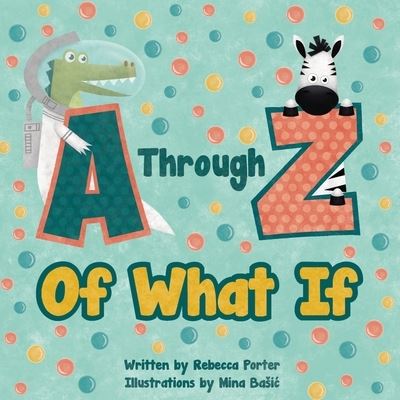 A Through Z Of What If - Rebecca Porter - Książki - Rebecca Porter - 9781735339238 - 2 kwietnia 2021