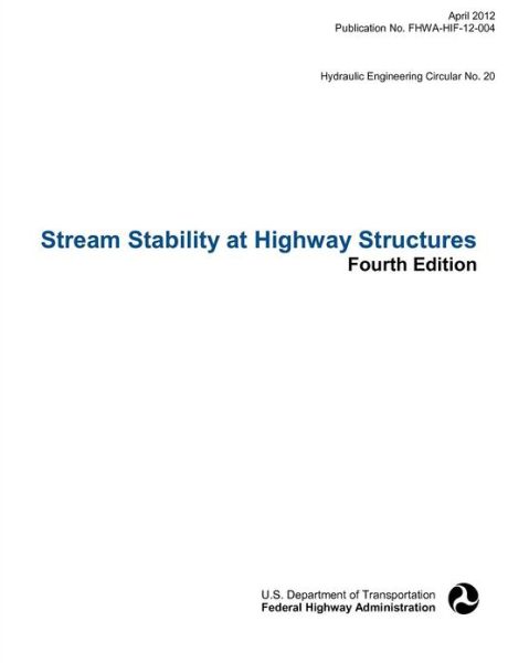 Stream Stability at Highway Structures (Fourth Edition). Hydraulic Engineering Circular No. 20. Publication No. Fhwa-hif-12-004 - U. S. Department of Transportation - Books - Books Express Publishing - 9781782661238 - April 30, 2012