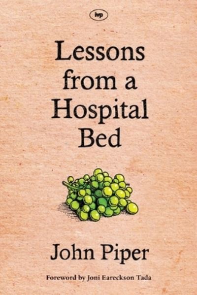 Cover for Piper, John (Author) · Lessons from a Hospital Bed: A Spiritual Tonic For Anyone Facing Illness And Recovery (Paperback Book) (2016)