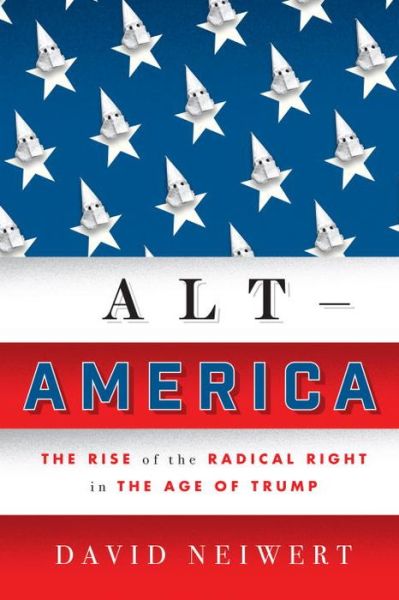 Cover for David Neiwert · Alt-America: The Rise of the Radical Right in the Age of Trump (Hardcover Book) (2017)