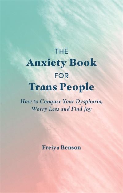 Cover for Freiya Benson · The Anxiety Book for Trans People: How to Conquer Your Dysphoria, Worry Less and Find Joy (Taschenbuch) (2021)