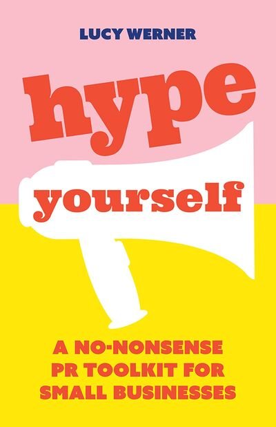 Cover for Lucy Werner · Hype Yourself: A no-nonsense PR toolkit for small businesses (Paperback Bog) (2020)